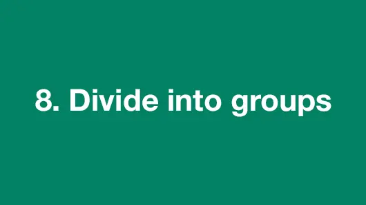 8. Divide into groups.