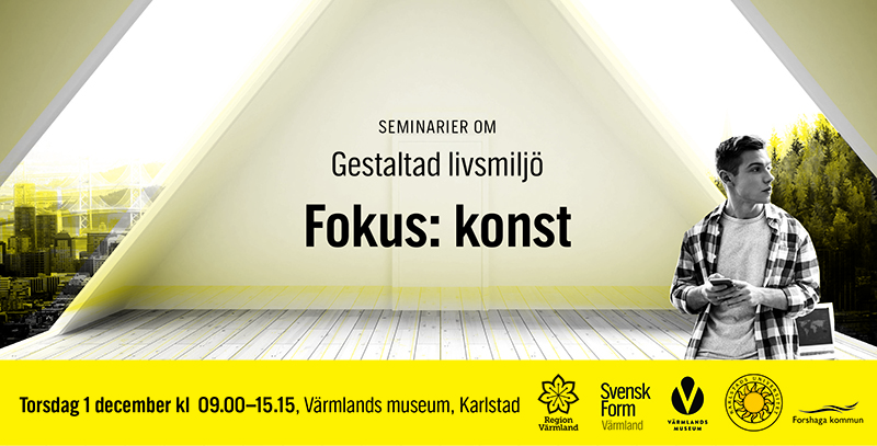 Seminarier om gestaltad livsmiljö - Fokus: Konst. Arrangeras av: Region Värmland, Svensk Form, Värmlands museum, Karlstads universitet, Forshaga kommun