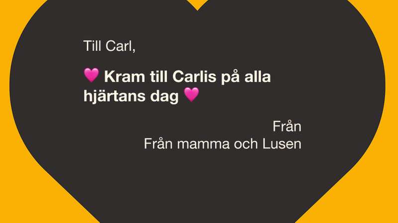 Till Carl: Kram till Carlis på alla hjärtans dag. Från mamma och Lusen.